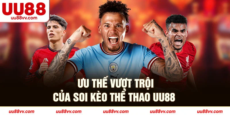 Ưu thế vượt trội của soi kèo thể thao UU88