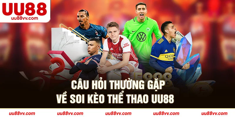 Câu hỏi thường gặpk về soi kèo thể thao UU88
