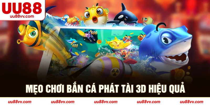 Mẹo chơi bắn cá phát tài 3D hiệu quả